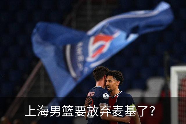 上海男篮要放弃麦基了？