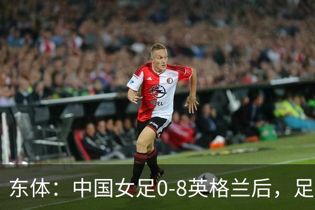 东体：中国女足0-8英格兰后，足协曾全票通过米利西奇下课