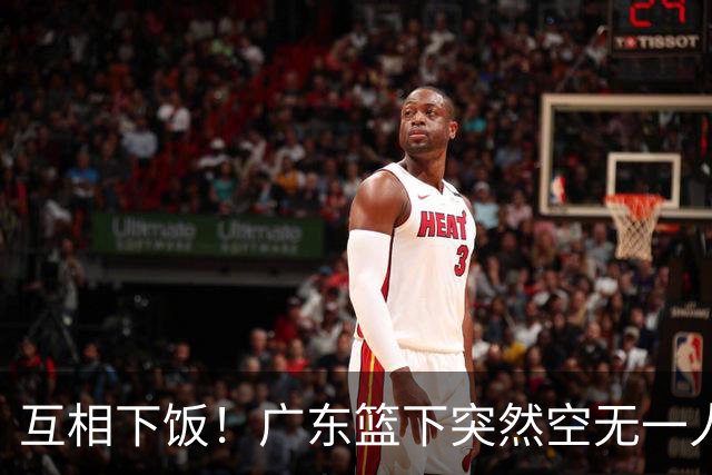 互相下饭！广东篮下突然空无一人，但邵炜昀大空位上篮偏出