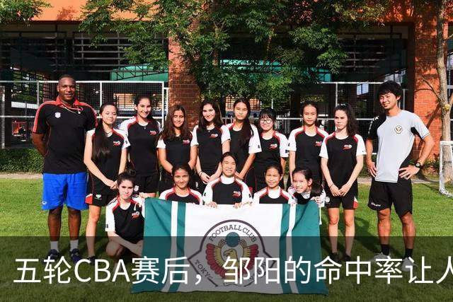 五轮CBA赛后，邹阳的命中率让人震惊，全面压制胡金秋