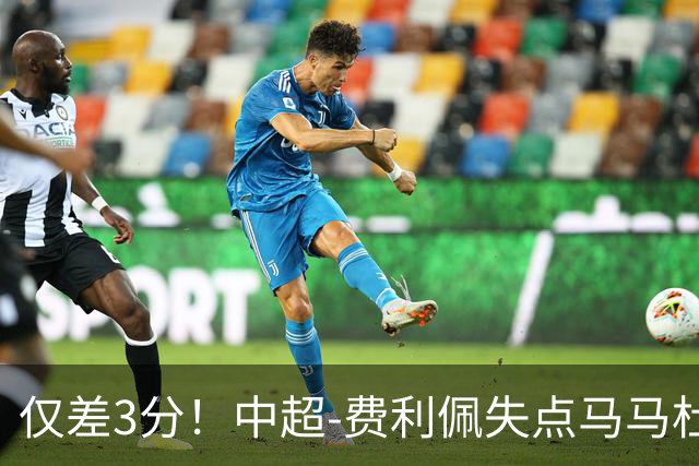 仅差3分！中超-费利佩失点马马杜破门 蓉城0-1英博
