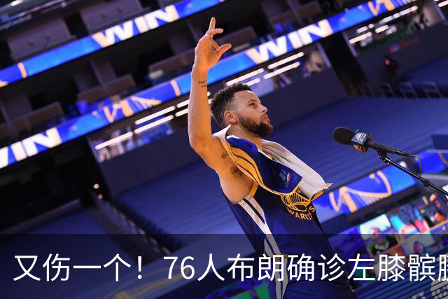 又伤一个！76人布朗确诊左膝髌腱炎 今日将缺战尼克斯