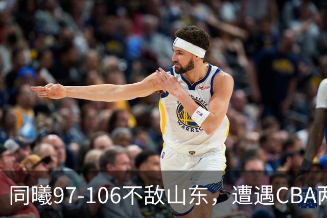 同曦97-106不敌山东，遭遇CBA两连败，王岚嵚27分6板2助