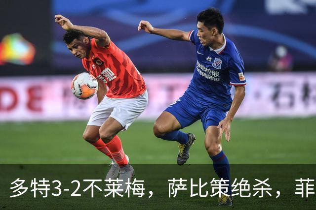 多特3-2不莱梅，萨比策绝杀，菲尔克鲁格双响难救主