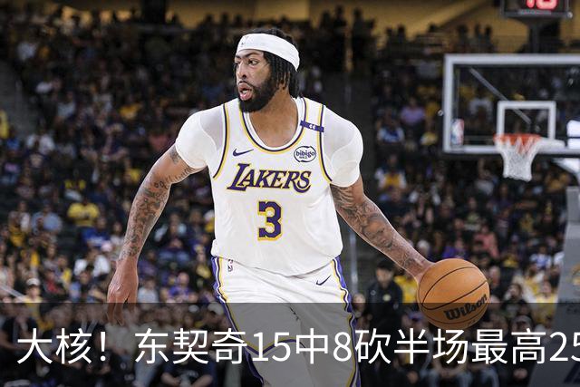大核！东契奇15中8砍半场最高25分外加5板4助 罚球7中6