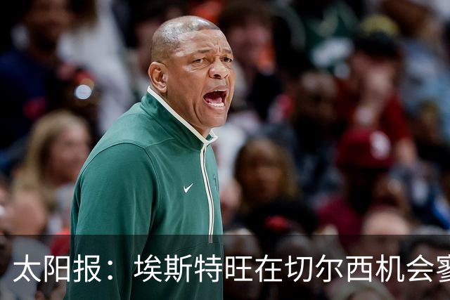 太阳报：埃斯特旺在切尔西机会寥寥，处境不改或认真申请离队