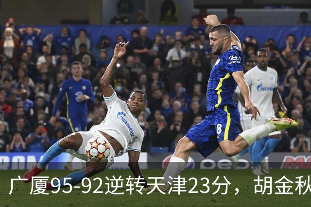 广厦95-92逆转天津23分，胡金秋21+7，威尔斯27分，蒋祺禹23分