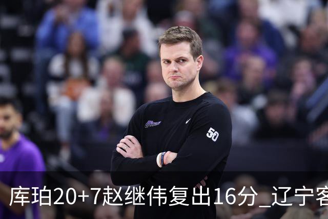 库珀20+7赵继伟复出16分 辽宁客场送宁波6连败