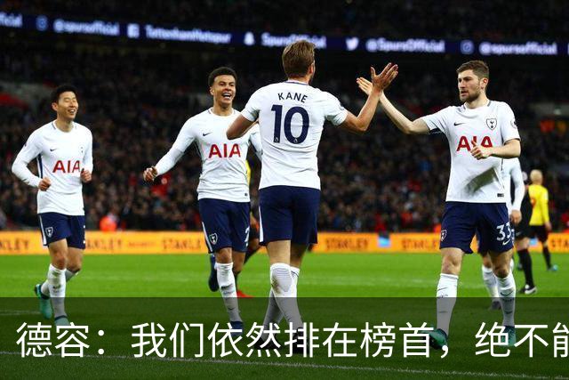 德容：我们依然排在榜首，绝不能失去信心