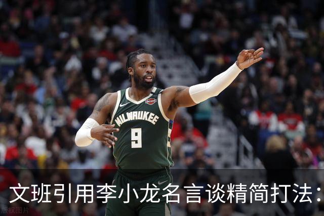文班引用李小龙名言谈精简打法：人们只怕把一种腿法练了千次的人