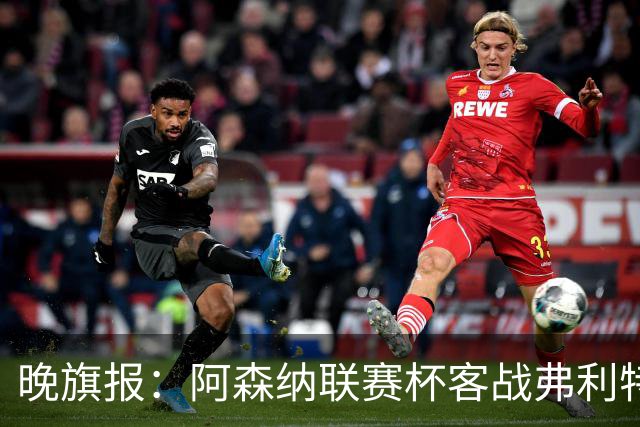 晚旗报：阿森纳联赛杯客战弗利特伍德将大轮换