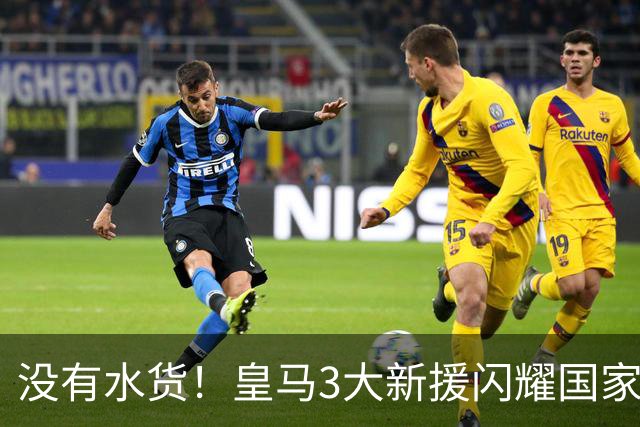 没有水货！皇马3大新援闪耀国家德比 穆帅买人眼光获认可