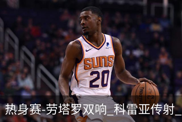 热身赛-劳塔罗双响 科雷亚传射 国际米兰4-1首胜