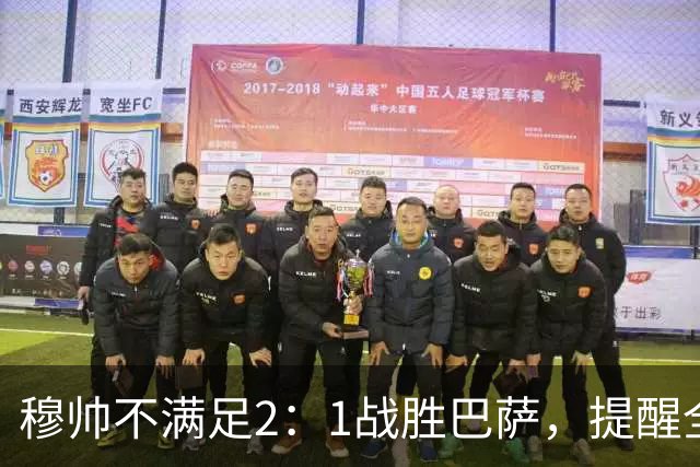 穆帅不满足2：1战胜巴萨，提醒全队：皇马目标不只为赢巴萨，而是拿下西甲冠军，下一轮不能掉链子！