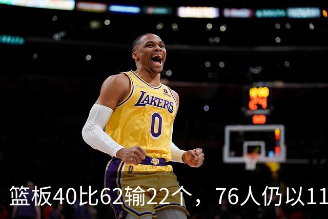篮板40比62输22个，76人仍以11分优势拿下三连胜