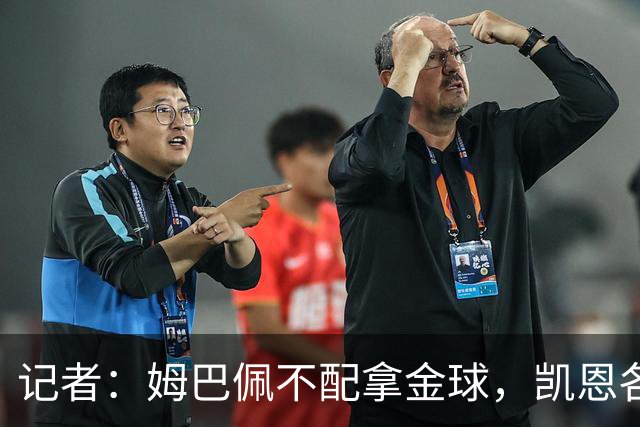 记者：姆巴佩不配拿金球，凯恩各方面都超过了他