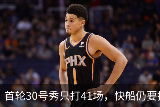 首轮30号秀只打41场，快船仍要执行他第三年选项