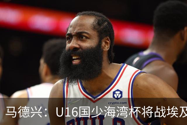 马德兴：U16国少海湾杯将战埃及U17，对备战U17亚洲杯价值大
