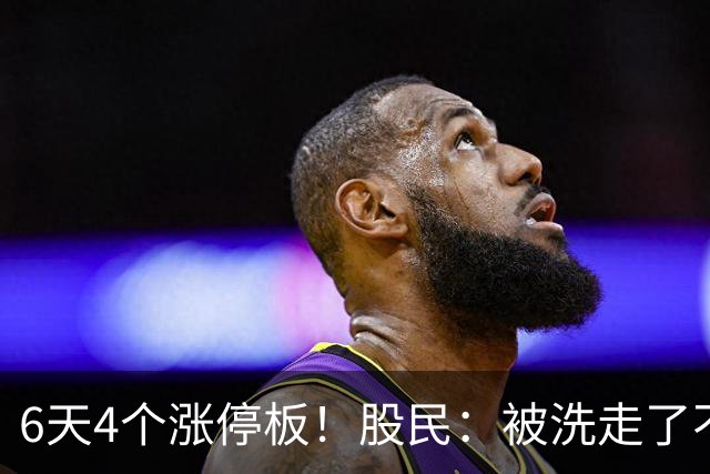 6天4个涨停板！股民：被洗走了不能重来！