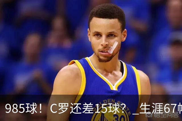985球！C罗还差15球？ 生涯67帽+第11次完美帽子戏法